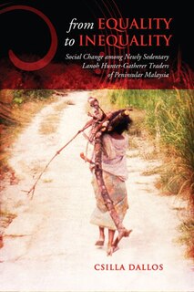 From Equality to Inequality: Social Change among Newly Sedentary Lanoh Hunter-Gatherer Traders of Peninsular Malaysia