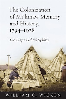 Couverture_The Colonization of Mi'kmaw Memory and History, 1794-1928