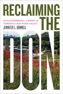 Reclaiming the Don: An Environmental History of Toronto's Don River Valley by Jennifer L. Bonnell