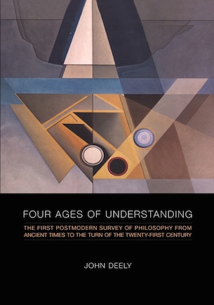 Four Ages of Understanding: The First Postmodern Survey of Philosophy from Ancient Times to the Turn of the Twenty-First Century