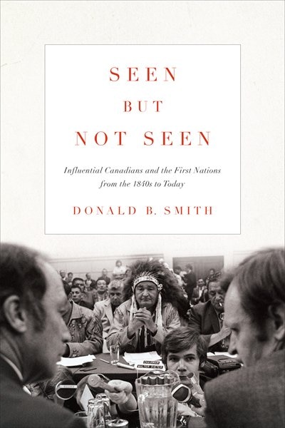 Seen But Not Seen: Influential Canadians And The First Nations From The 1840s To Today