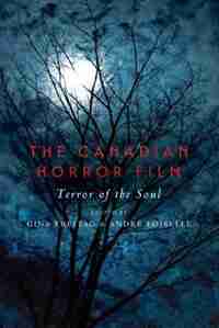 The Canadian Horror Film: Terror of the Soul by Gina Freitag