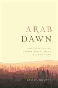 Arab Dawn: Arab Youth and the Demographic Dividend They Will Bring by Bessma Momani