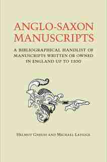 Anglo-Saxon Manuscripts: A Bibliographical Handlist of Manuscripts and Manuscript Fragments Written or Owned in England up t de Helmut Gneuss