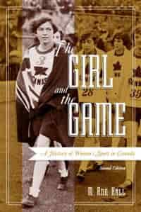The Girl and the Game: A History of Women's Sport in Canada, Second Edition by M. Ann Hall