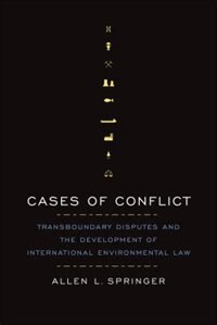 Cases of Conflict: Transboundary Disputes and the Development of International Environmental Law