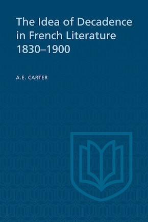 The Idea of Decadence in French Literature, 1830-1900