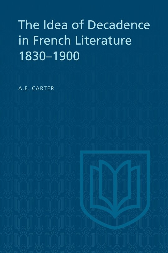 Front cover_The Idea of Decadence in French Literature, 1830-1900