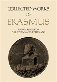 Collected Works Of Erasmus: Annotations On Galatians And Ephesians, Volume 58