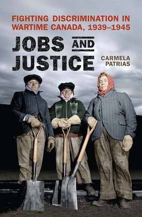 Jobs and Justice: Fighting Discrimination in Wartime canada, 1939-1945