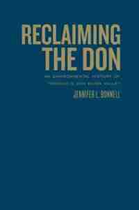 Reclaiming the Don: An Environmental History of Toronto's Don River Valley by Jennifer L. Bonnell