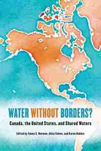 Water without Borders?: Canada, the United States, and Shared Waters by Emma S. Norman