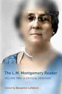 The L.M. Montgomery Reader: Volume Two: A Critical Heritage by Benjamin Lefebvre