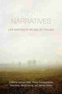 Haunted Narratives: Life Writing in an Age of Trauma by Gabriele Rippl