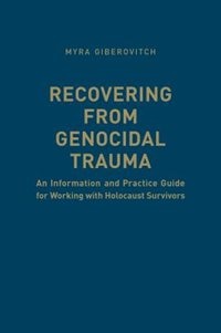 Recovering from Genocidal Trauma: An Information and Practice Guide for Working with Holocaust Survivors