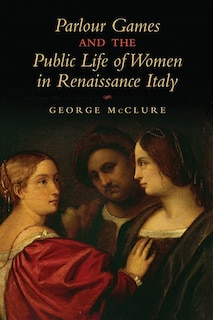 Front cover_Parlour Games and the Public Life of Women in Renaissance Italy