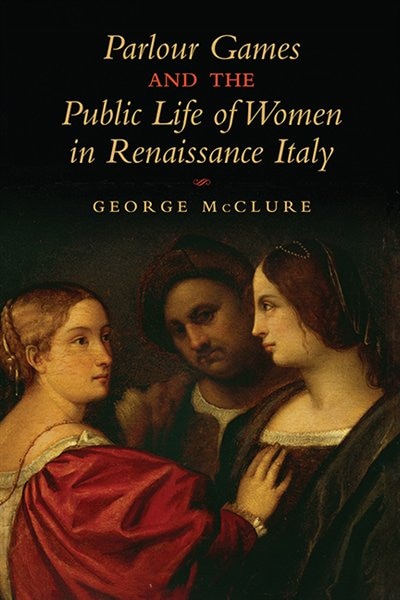 Front cover_Parlour Games and the Public Life of Women in Renaissance Italy