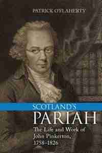 Scotland's Pariah: The Life and Work of John Pinkerton, 1758-1826 by Patrick O'flaherty