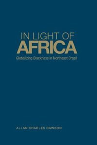 In Light of Africa: Globalizing Blackness in Northeast Brazil