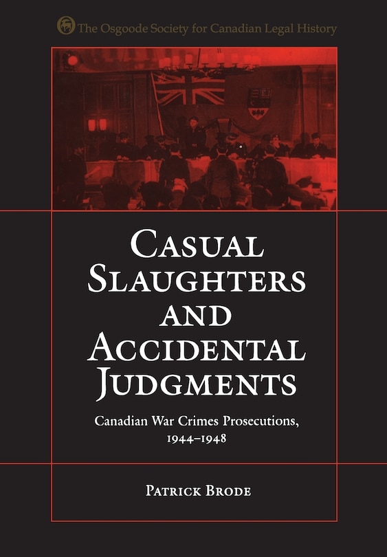 Casual Slaughters and Accidental Judgments: Canadian War Crimes Prosecutions, 1944-1948