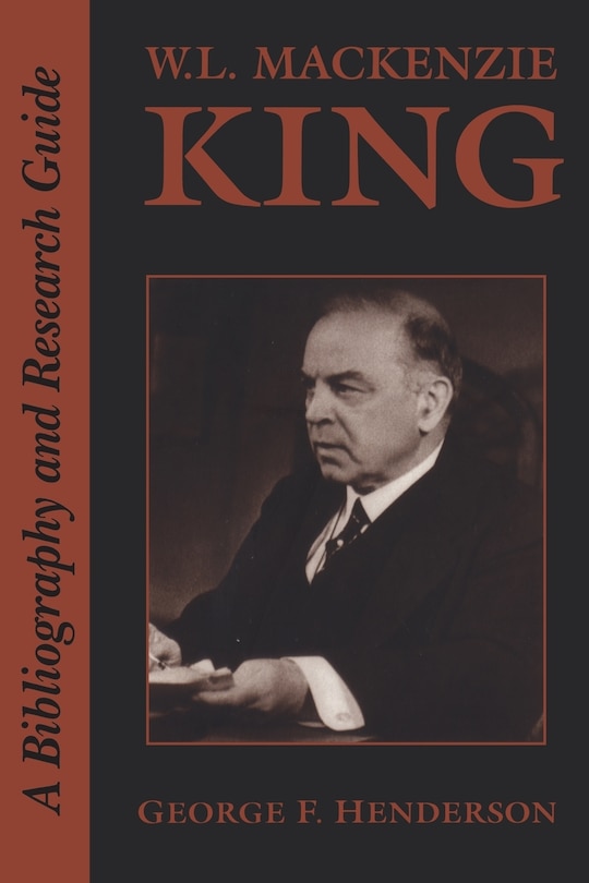 W.L. Mackenzie King: A Bibliography and Research Guide