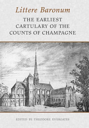 Littere Baronum: The Earliest Cartulary of the Counts of Champagne