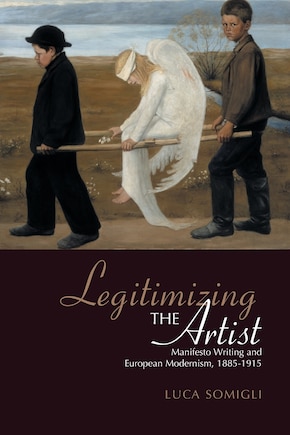 Legitimizing the Artist: Manifesto Writing and European Modernism 1885-1915