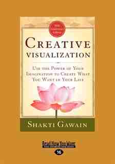 Creative Visualization: Use The Power of Your Imagination to Create What You Want In Your Life (EasyRead Large Edition) by Shakti Gawain