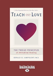 Teach Only Love: The Twelve Principles of attitudinal Healing (EasyRead Large Edition)