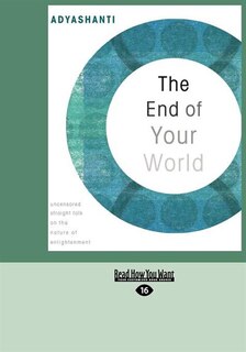 The End of Your World: uncensored Straight Talk on The Nature of Enlightenment (EasyRead Large Edition)
