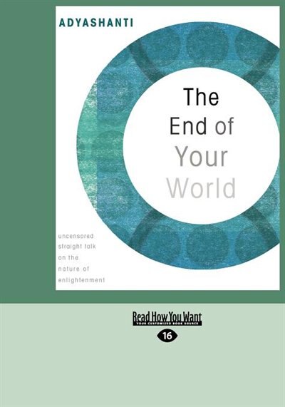 The End of Your World: uncensored Straight Talk on The Nature of Enlightenment (EasyRead Large Edition)