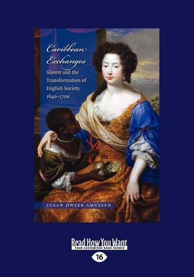 Caribbean Exchanges: Slavery And The Transformation Of English Society, 1640-1700 (large Print 16pt)