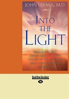 Into the Light: Real Life Stories About Angelic Visits, Visions of the Afterlife, and Other Pre-Death Experiences (