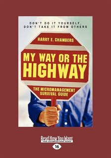 My Way or the Highway: The Micromanagement Survival Guide (EasyRead Large Edition)