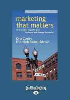 Marketing That Matters: 10 Practices To Profit Your Business And Change The World (easyread Large Edition) de Chip Conley