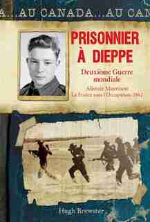 Au Canada : Prisonnier à Dieppe: Deuxième Guerre mondiale, Alistair Morrison, La France sous l'Occupation, 1942 by Hugh Brewster