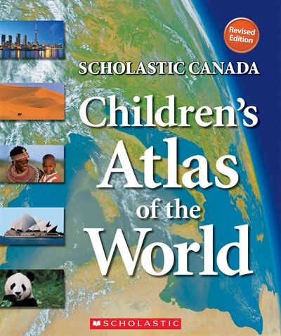 Scholastic Canada Children's Atlas of the World (REVISED edition)