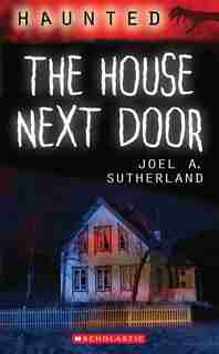 Haunted: The House Next Door by Joel A. Sutherland