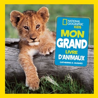 Couverture_National Geographic Kids : Mon grand livre d'animaux