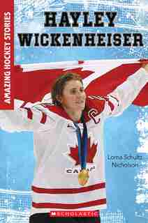 Hayley Wickenheiser (Amazing Hockey Stories) by Lorna Schultz Nicholson