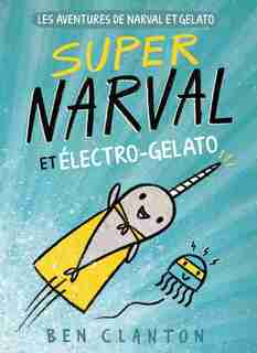 Les aventures de Narval et Gelato : N° 2 - Super Narval et Électro-Gelato by Ben Clanton