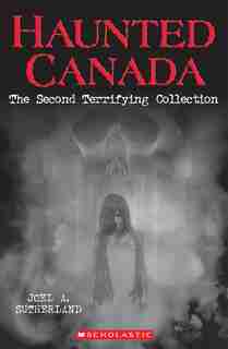Haunted Canada: The Second Terrifying Collection by Joel A. Sutherland