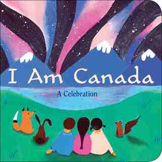I Am Canada: A Celebration: A Celebration by Heather Patterson