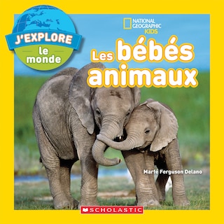 Couverture_National Geographic Kids : J'explore le monde : Les bébés animaux