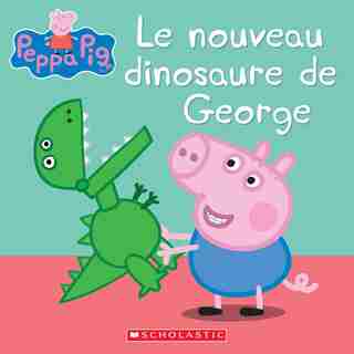 Peppa Pig : Le Nouveau Dinosaure De George de Eone