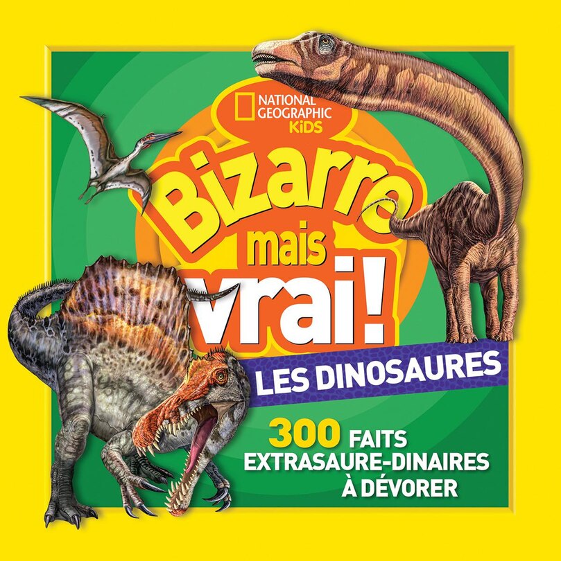 Front cover_National Geographic Kids : Bizarre mais vrai! Les dinosaures