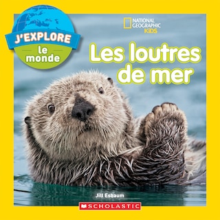 Couverture_National Geographic Kids : J’explore le monde : Les loutres de mer