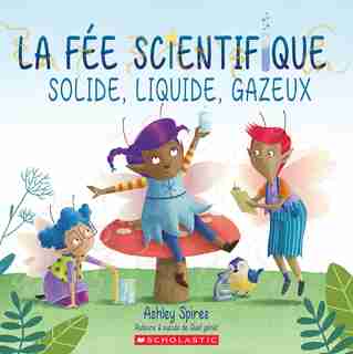 La fée scientifique : Solide, liquide, gazeux by Ashley Spires