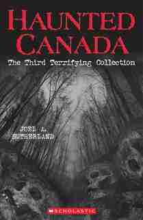 Haunted Canada: The Third Terrifying Collection by Joel A. Sutherland