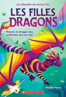 Front cover_Les filles dragons : N° 3 - Naomi, le dragon des paillettes arc-en-ciel